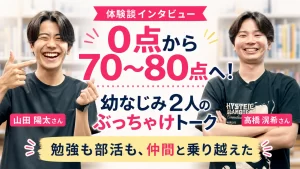 0点から70〜80点へ成績を伸ばした山田陽太さんと高橋滉希さんの体験談